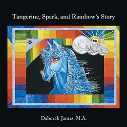 E-Book (epub) Tangerine, Spark, and Rainbow's Story von Deborah James M. A.