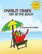 Kartonierter Einband Charlie Crab's Day at the Beach von Grandma Grace Baker