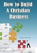 Livre Relié How to Build a Christian Business de Michael A. C. Maynard