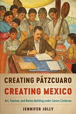 E-Book (epub) Creating Patzcuaro, Creating Mexico von Jennifer Jolly