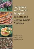 E-Book (epub) Polypores and Similar Fungi of Eastern and Central North America von Alan E. Bessette, Dianna Smith, Arleen R. Bessette