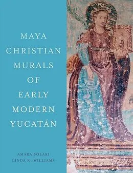 E-Book (pdf) Maya Christian Murals of Early Modern Yucatan von Amara Solari, Linda K. Williams