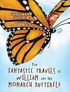 Fester Einband The Fantastic Travels of William and the Monarch Butterfly von Christina Steiner