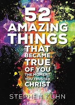 E-Book (epub) 52 Amazing Things That Became True of You the Moment You Trusted Christ von Stephen Kuhn