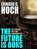 E-Book (epub) The Future Is Ours: The Collected Science Fiction of Edward D. Hoch von Edward D. Hoch