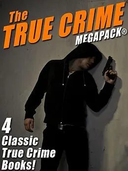 E-Book (epub) The True Crime MEGAPACK®: 4 Complete Books von Wenzell Brown, Martin M. Frank