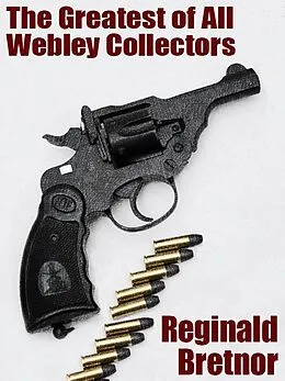 E-Book (epub) The Greatest of All Webley Collectors von Reginald Bretnor