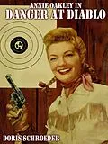 E-Book (epub) Annie Oakley in Danger at Diablo von Doris Schroeder