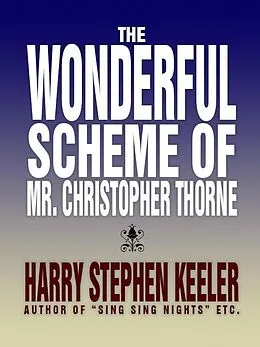 E-Book (epub) The Wonderful Scheme of Mr. Christopher Thorne von Harry Stephen Keeler