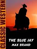 E-Book (epub) The Blue Jay von Max Brand