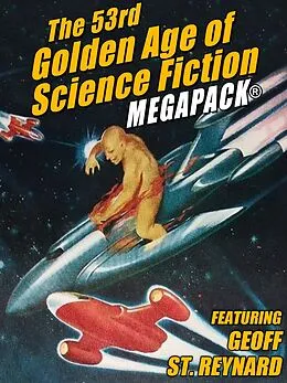 E-Book (epub) The 53rd Golden Age of Science Fiction MEGAPACK® von Geoff St. Reynard