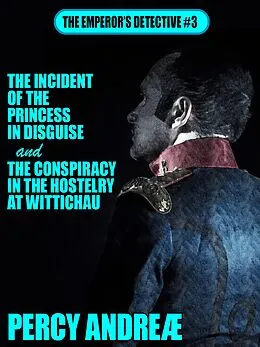 E-Book (epub) The Incident of the Princess In Disguise and the Conspiracy in the Hostelry at Wittichau von Percy Andreæ
