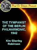 E-Book (epub) The Tympanist of the Berlin Philharmonic, 1942 von Kim Stanley Robinson