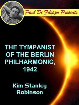 E-Book (epub) The Tympanist of the Berlin Philharmonic, 1942 von Kim Stanley Robinson