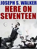 E-Book (epub) Here on Seventeen von Joseph S. Walker