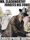 E-Book (epub) Mr. Clackworthy Forgets His Tonic von Christopher B. Booth