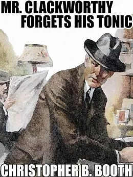 E-Book (epub) Mr. Clackworthy Forgets His Tonic von Christopher B. Booth