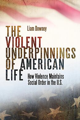 eBook (epub) The Violent Underpinnings of American Life de Liam Downey