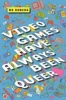 E-Book (epub) Video Games Have Always Been Queer von Bo Ruberg