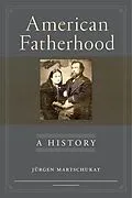 E-Book (epub) American Fatherhood von Jürgen Martschukat