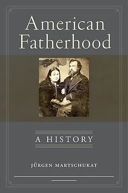E-Book (epub) American Fatherhood von Jürgen Martschukat
