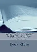 E-Book (epub) How To Make Money Working At Home: Make a Years Salary In A Month Writing & Selling Ebooks von Dawn Xhudo