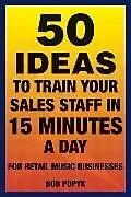 E-Book (epub) 50 Ideas to Train Your Sales Staff in 15 Minutes a Day von Bob Popyk