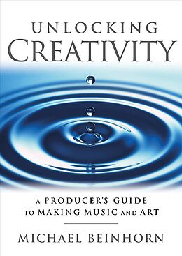 Couverture cartonnée Unlocking Creativity: A Producer's Guide to Making Music & Art de Michael Beinhorn