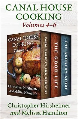 E-Book (epub) Canal House Cooking Volumes 4-6 von Christopher Hirsheimer, Melissa Hamilton