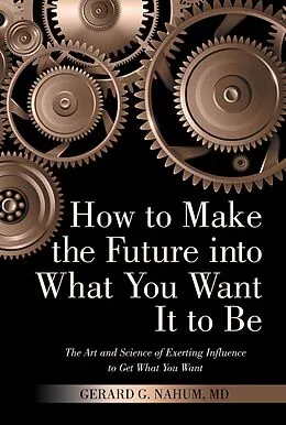 E-Book (epub) How to Make the Future into What You Want It to Be von Gerard G. Nahum MD