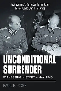 E-Book (epub) Unconditional Surrender: Witnessing History - May 1945 von Paul E. Zigo