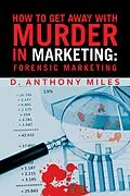 E-Book (epub) How to Get Away with Murder in Marketing: Forensic Marketing von D. Anthony Miles