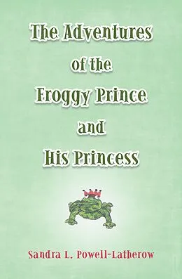 E-Book (epub) The Adventures of the Froggy Prince and His Princess von Sandra L. Powell-Latherow