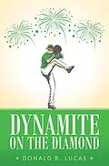 E-Book (epub) Dynamite on the Diamond von Donald B. Lucas