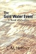 Kartonierter Einband The Gold Water Event von C. M. Heffner
