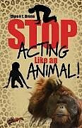 Couverture cartonnée Stop Acting Like an Animal! de Elgren T. Green
