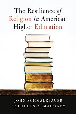 E-Book (epub) The Resilience of Religion in American Higher Education von John Schmalzbauer, Kathleen A. Mahoney