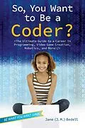 E-Book (epub) So, You Want to Be a Coder? von Jane (J. M. ) Bedell