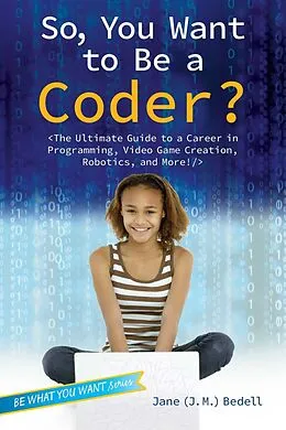 E-Book (epub) So, You Want to Be a Coder? von Jane (J. M. ) Bedell