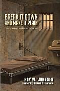 Kartonierter Einband Break It Down and Make It Plain von Roy W. Johnsen