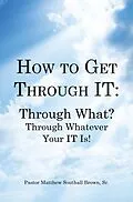 E-Book (epub) How to Get Through It: Through What? Through Whatever Your It Is! von Pastor Matthew Southall Brown Sr.