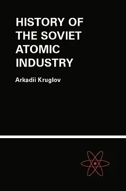 PDF The History of the Soviet Atomic Industry von Arkadii Kruglov