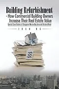 E-Book (epub) Building Refurbishment - How Commercial Building Owners Increase Their Real Estate Value von Josh Ng