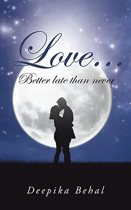 E-Book (epub) Love . . . Better Late Than Never von Deepika Behal