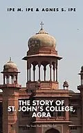 E-Book (epub) The Story of St.John's College, Agra von Agnes S Ipe, Ipe M Ipe