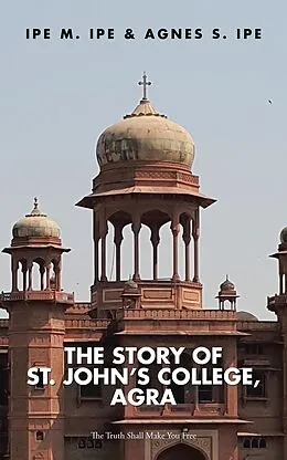 E-Book (epub) The Story of St.John's College, Agra von Agnes S Ipe, Ipe M Ipe