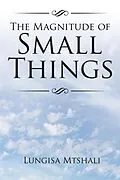 E-Book (epub) The Magnitude of Small Things von Lungisa Mtshali