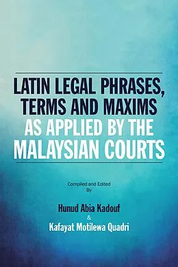 E-Book (epub) Latin Legal Phrases, Terms and Maxims as Applied by the Malaysian Courts von Hunud Abia Kadouf, Kafayat Motiwela Quadri
