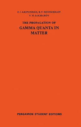 E-Book (pdf) The Propagation of Gamma Quanta in Matter von O. I. Leipunskii, B. V. Novozhilov, V. N. Sakharov