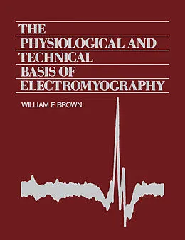 E-Book (epub) The Physiological and Technical Basis of Electromyography von William F. Brown